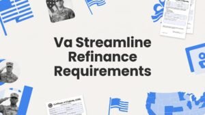 VA Streamline Refinance Requirements: What Every Veteran Needs to Know